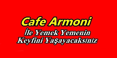 Cafe Armoni İle Rahat Bir Mekanda Yemek Yemenin Keyfini Yaşayacaksınız