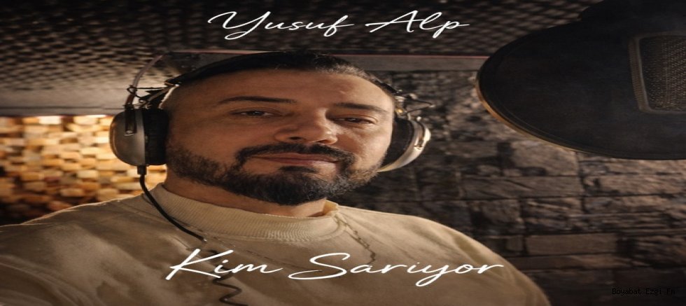 “Kim Sarıyor” ile Yusuf Alp Müzik Listelerine Geliyor