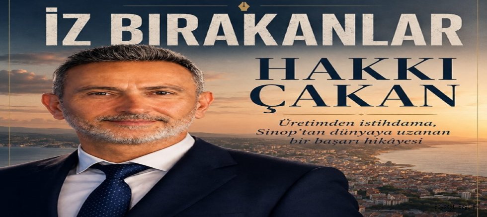 SİNOP’UN GELECEĞİNE İMZA ATANLAR  İZ BIRAKANLAR | HAKKI ÇAKAN