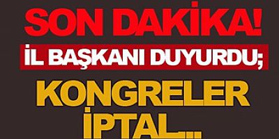Ak Parti'de Kongreler İptal...
