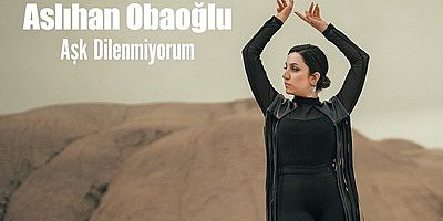 ASLIHAN OBAOĞLU’NDAN YENİ SİNGLE: “AŞK DİLENMİYORUM”