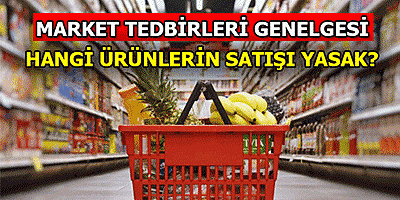 Marketlerde satışı yasak olan ürünler duyuruldu!