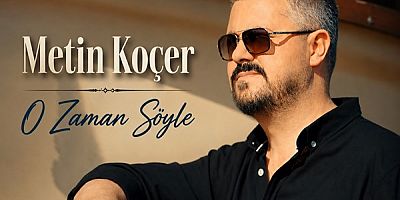Metin Koçer’den Yeni Müzik Yolculuğu: “O Zaman Söyle” Dinleyiciyle Buluştu