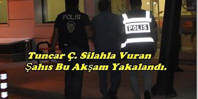 Tuncar Ç.'yi Vuran Şahıs Yakalandı